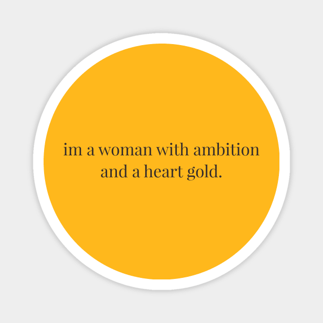 Im a woman with ambition and a heart gold. Magnet by itsmersah